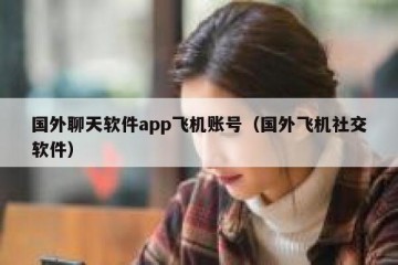 国外聊天软件app飞机账号（国外飞机社交软件）