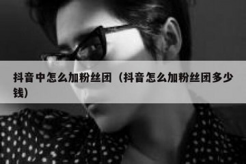 抖音中怎么加粉丝团（抖音怎么加粉丝团多少钱）