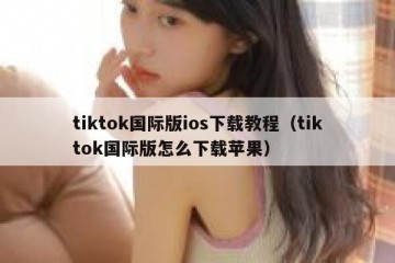 tiktok国际版ios下载教程（tiktok国际版怎么下载苹果）
