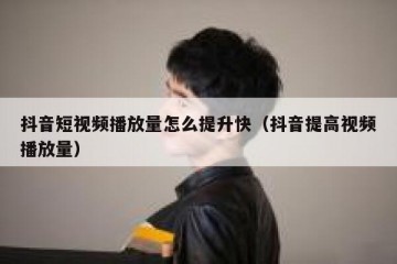抖音短视频播放量怎么提升快（抖音提高视频播放量）