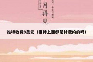 推特收费8美元（推特上面都是付费约的吗）