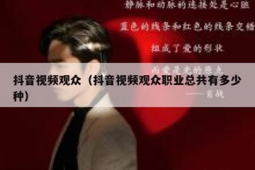 抖音视频观众（抖音视频观众职业总共有多少种）