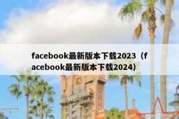 facebook最新版本下载2023（facebook最新版本下载2024）