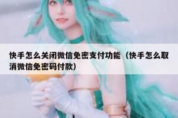 快手怎么关闭微信免密支付功能（快手怎么取消微信免密码付款）