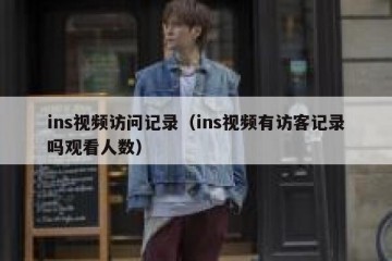 ins视频访问记录（ins视频有访客记录吗观看人数）