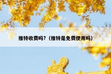 推特收费吗?（推特是免费使用吗）