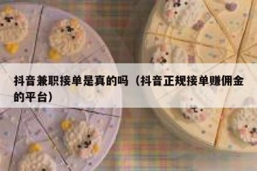 抖音兼职接单是真的吗（抖音正规接单赚佣金的平台）