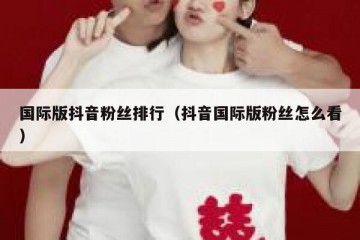 国际版抖音粉丝排行（抖音国际版粉丝怎么看）