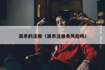 派币的注册（派币注册有风险吗）