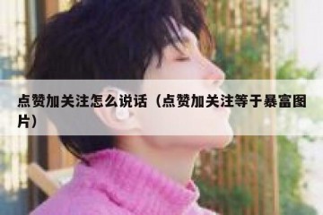 点赞加关注怎么说话（点赞加关注等于暴富图片）