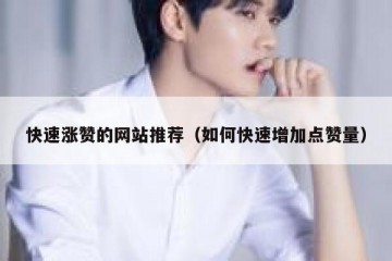 快速涨赞的网站推荐（如何快速增加点赞量）