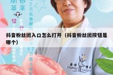 抖音粉丝团入口怎么打开（抖音粉丝团按钮是哪个）