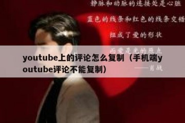 youtube上的评论怎么复制（手机端youtube评论不能复制）