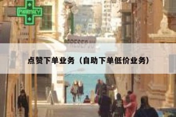 点赞下单业务（自助下单低价业务）