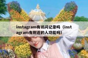 instagram有访问记录吗（instagram有附近的人功能吗）