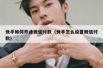 快手如何开通微信付款（快手怎么设置微信付款）