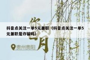 抖音点关注一单5元兼职（抖音点关注一单5元兼职是诈骗吗）