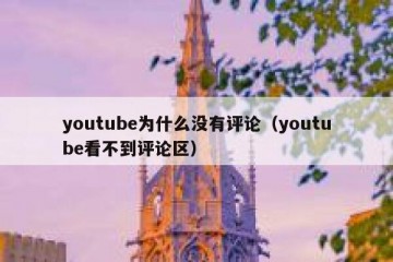 youtube为什么没有评论（youtube看不到评论区）