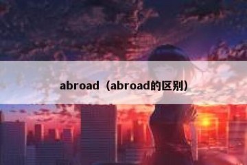 abroad（abroad的区别）