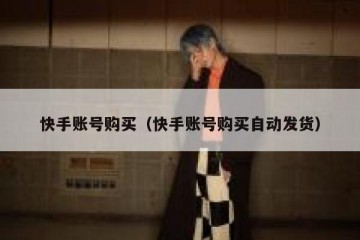 快手账号购买（快手账号购买自动发货）