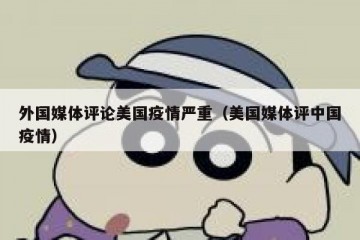 外国媒体评论美国疫情严重（美国媒体评中国疫情）