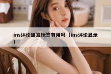 ins评论里发标签有用吗（ins评论显示）