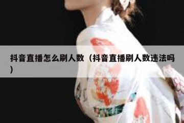 抖音直播怎么刷人数（抖音直播刷人数违法吗）