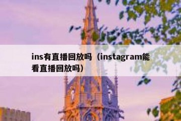 ins有直播回放吗（instagram能看直播回放吗）