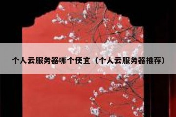 个人云服务器哪个便宜（个人云服务器推荐）