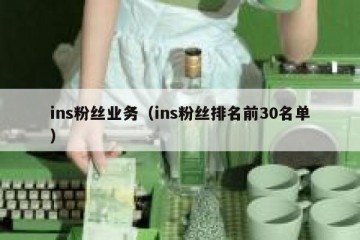 ins粉丝业务（ins粉丝排名前30名单）