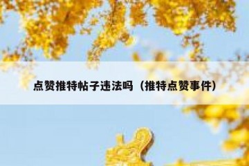 点赞推特帖子违法吗（推特点赞事件）