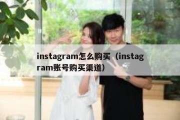instagram怎么购买（instagram账号购买渠道）