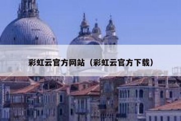 彩虹云官方网站（彩虹云官方下载）