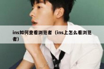 ins如何查看浏览者（ins上怎么看浏览者）