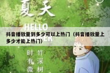 抖音播放量到多少可以上热门（抖音播放量上多少才能上热门）