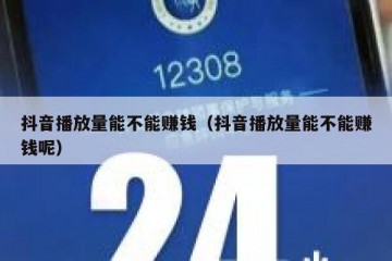 抖音播放量能不能赚钱（抖音播放量能不能赚钱呢）