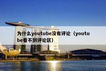 为什么youtube没有评论（youtube看不到评论区）