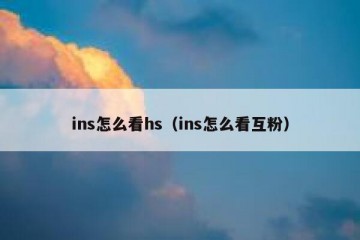 ins怎么看hs（ins怎么看互粉）