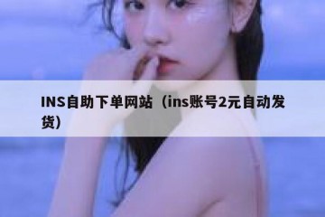 INS自助下单网站（ins账号2元自动发货）