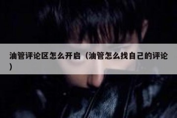 油管评论区怎么开启（油管怎么找自己的评论）