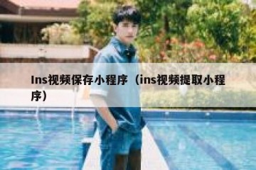 Ins视频保存小程序（ins视频提取小程序）