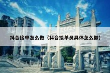 抖音接单怎么做（抖音接单员具体怎么做）