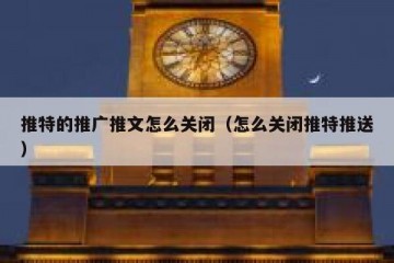 推特的推广推文怎么关闭（怎么关闭推特推送）