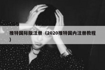 推特国际版注册（2020推特国内注册教程）