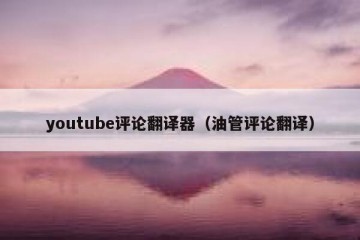 youtube评论翻译器（油管评论翻译）
