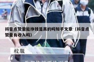 抖音点赞量能挣钱是真的吗知乎文章（抖音点赞量有收入吗）