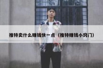 推特卖什么赚钱快一点（推特赚钱小窍门）