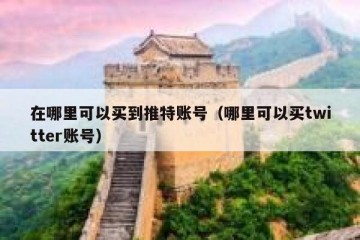 在哪里可以买到推特账号（哪里可以买twitter账号）