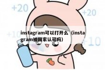 instagram可以打开么（instagram被国家认可吗）