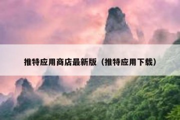 推特应用商店最新版（推特应用下载）